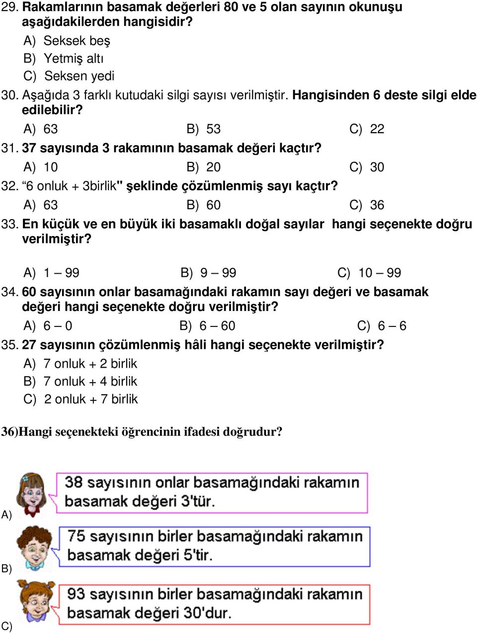 En küçük ve en büyük iki basamaklı doğal sayılar hangi seçenekte doğru verilmiştir? 1 99 9 99 10 99 34.