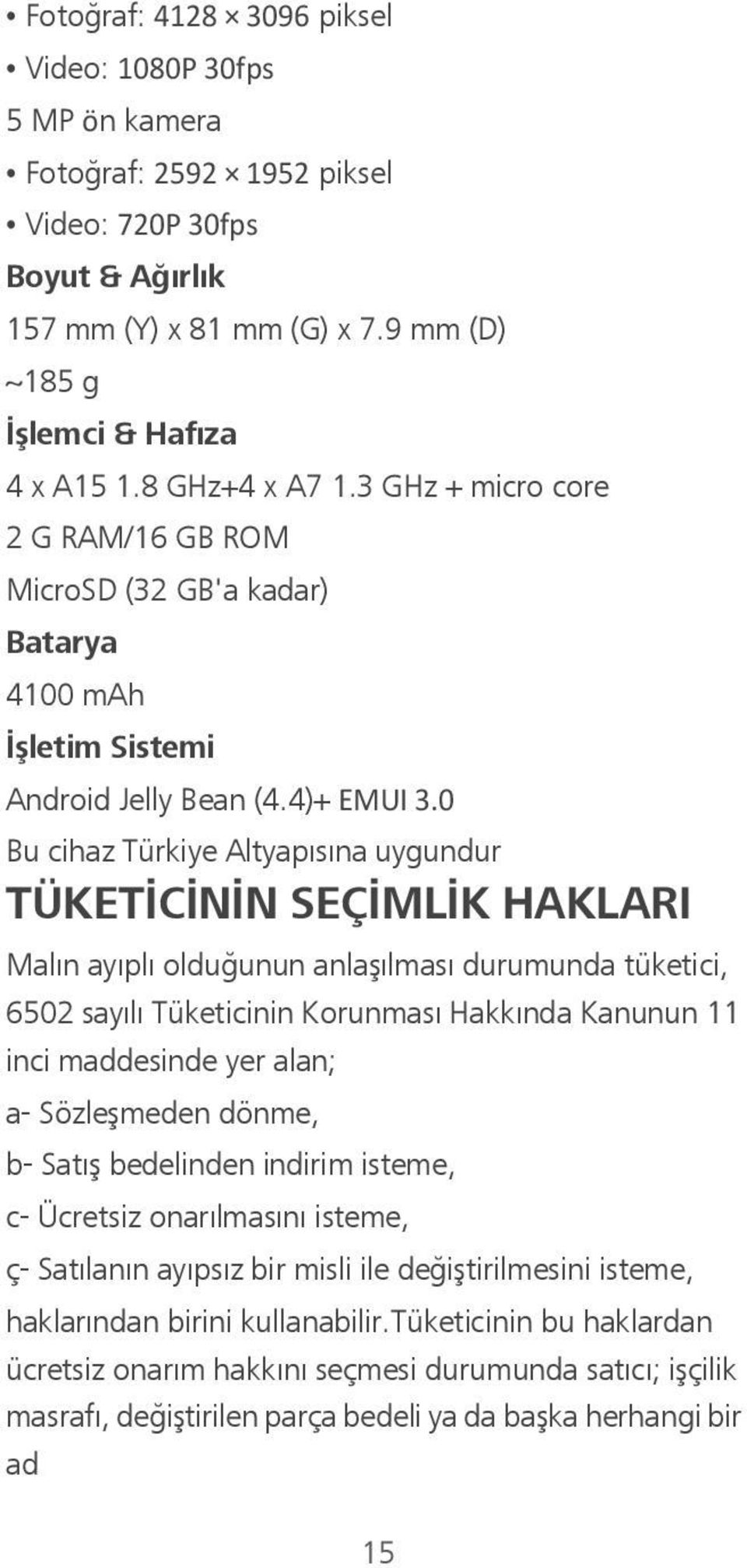 0 Bu cihaz Türkiye Altyapısına uygundur TÜKETİCİNİN SEÇİMLİK HAKLARI Malın ayıplı olduğunun anlaşılması durumunda tüketici, 6502 sayılı Tüketicinin Korunması Hakkında Kanunun 11 inci maddesinde yer