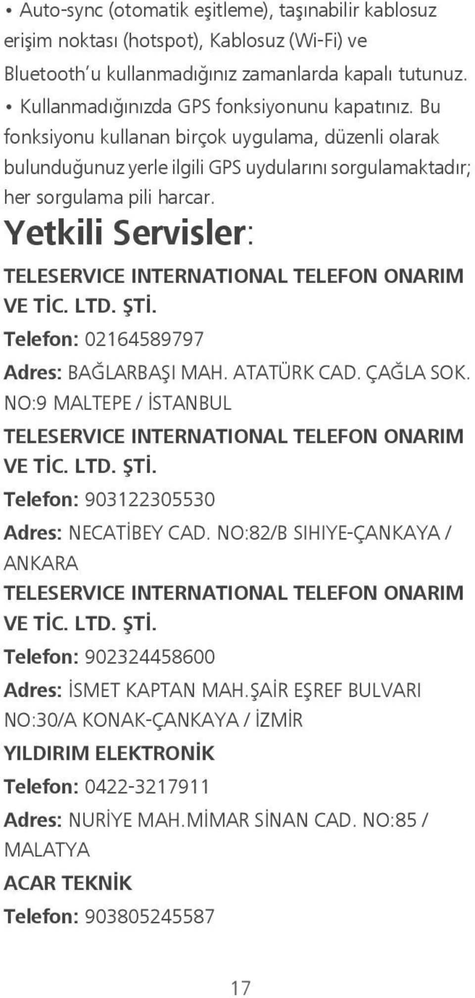 Yetkili Servisler: TELESERVICE INTERNATIONAL TELEFON ONARIM VE TİC. LTD. ŞTİ. Telefon: 02164589797 Adres: BAĞLARBAŞI MAH. ATATÜRK CAD. ÇAĞLA SOK.