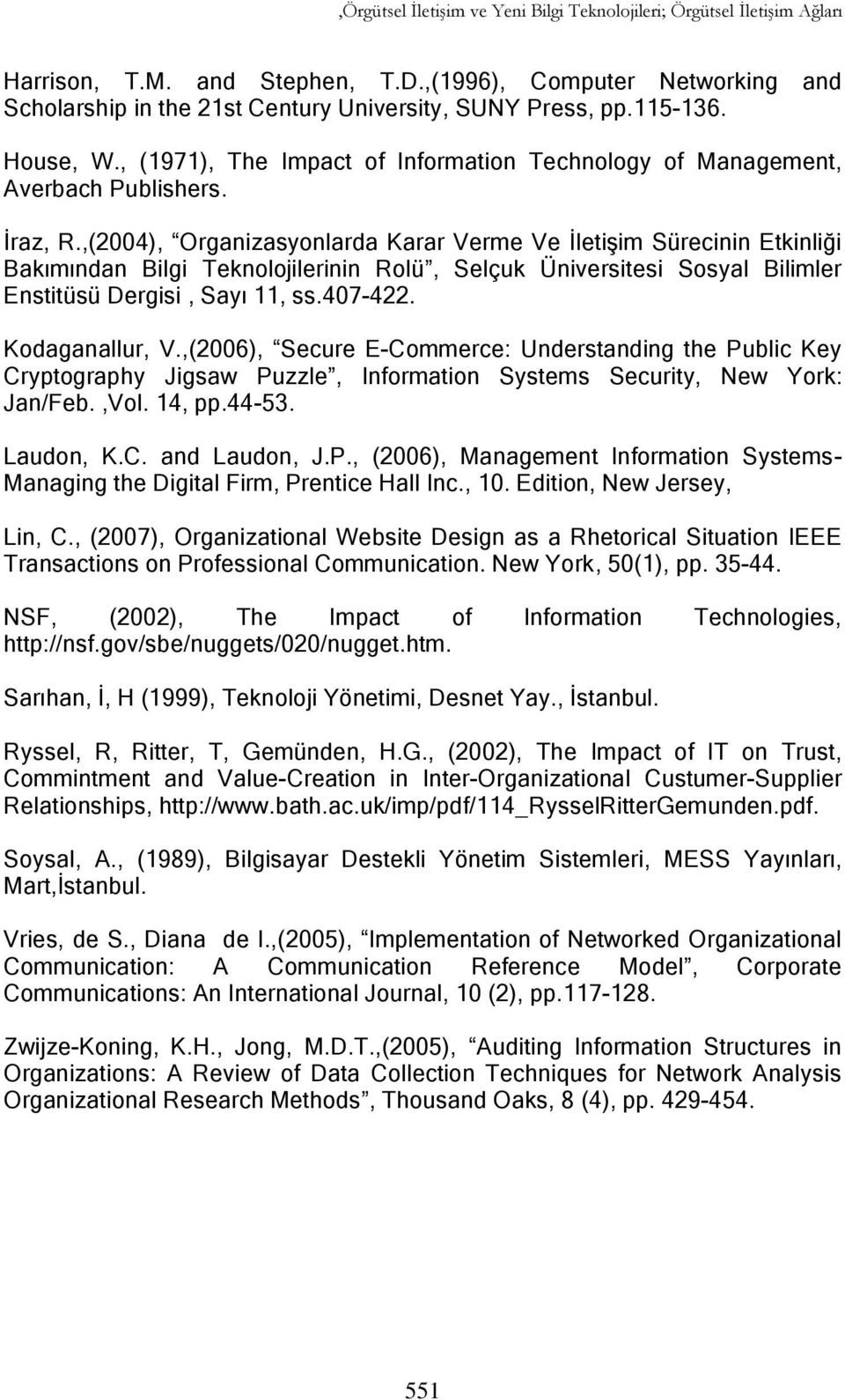 ,(2004), Organizasyonlarda Karar Verme Ve İletişim Sürecinin Etkinliği Bakımından Bilgi Teknolojilerinin Rolü, Selçuk Üniversitesi Sosyal Bilimler Enstitüsü Dergisi, Sayı 11, ss.407-422.