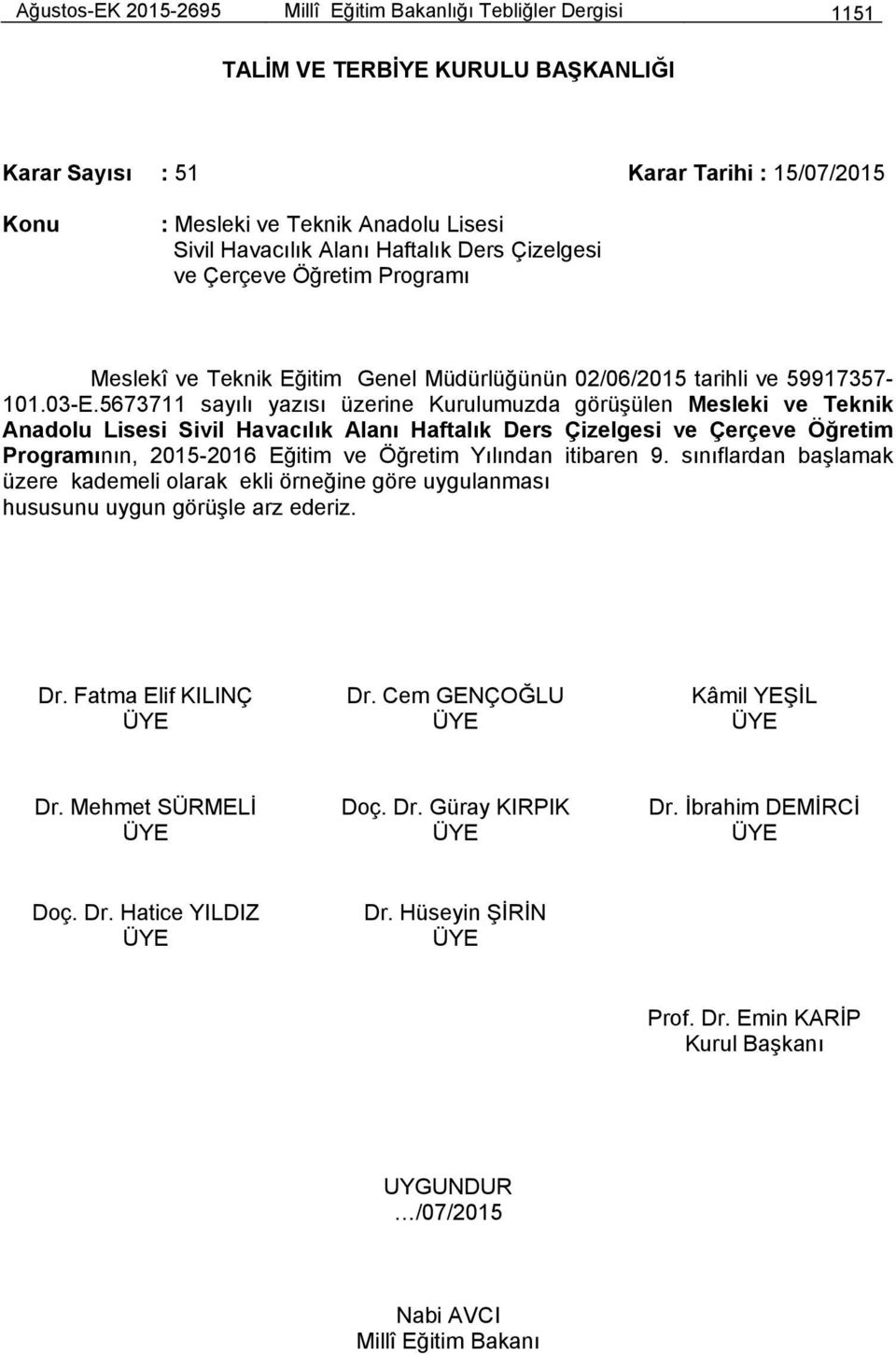 5673711 sayılı yazısı üzerine Kurulumuzda görüşülen Mesleki ve Teknik Anadolu Lisesi Sivil Havacılık Alanı Haftalık Ders Çizelgesi ve Çerçeve Öğretim