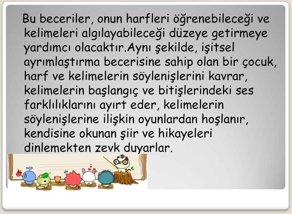 aynı şekilde, işitsel ayrımlaştırma becerisine sahip olan bir çocuk, harf ve kelimelerin