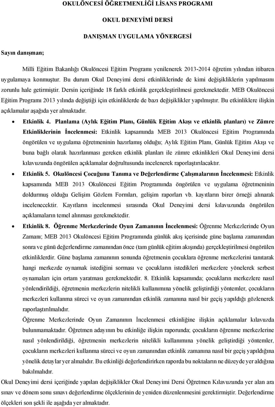 Dersin içeriğinde 18 farklı etkinlik gerçekleştirilmesi gerekmektedir. MEB Okulöncesi Eğitim Programı 2013 yılında değiştiği için etkinliklerde de bazı değişiklikler yapılmıştır.