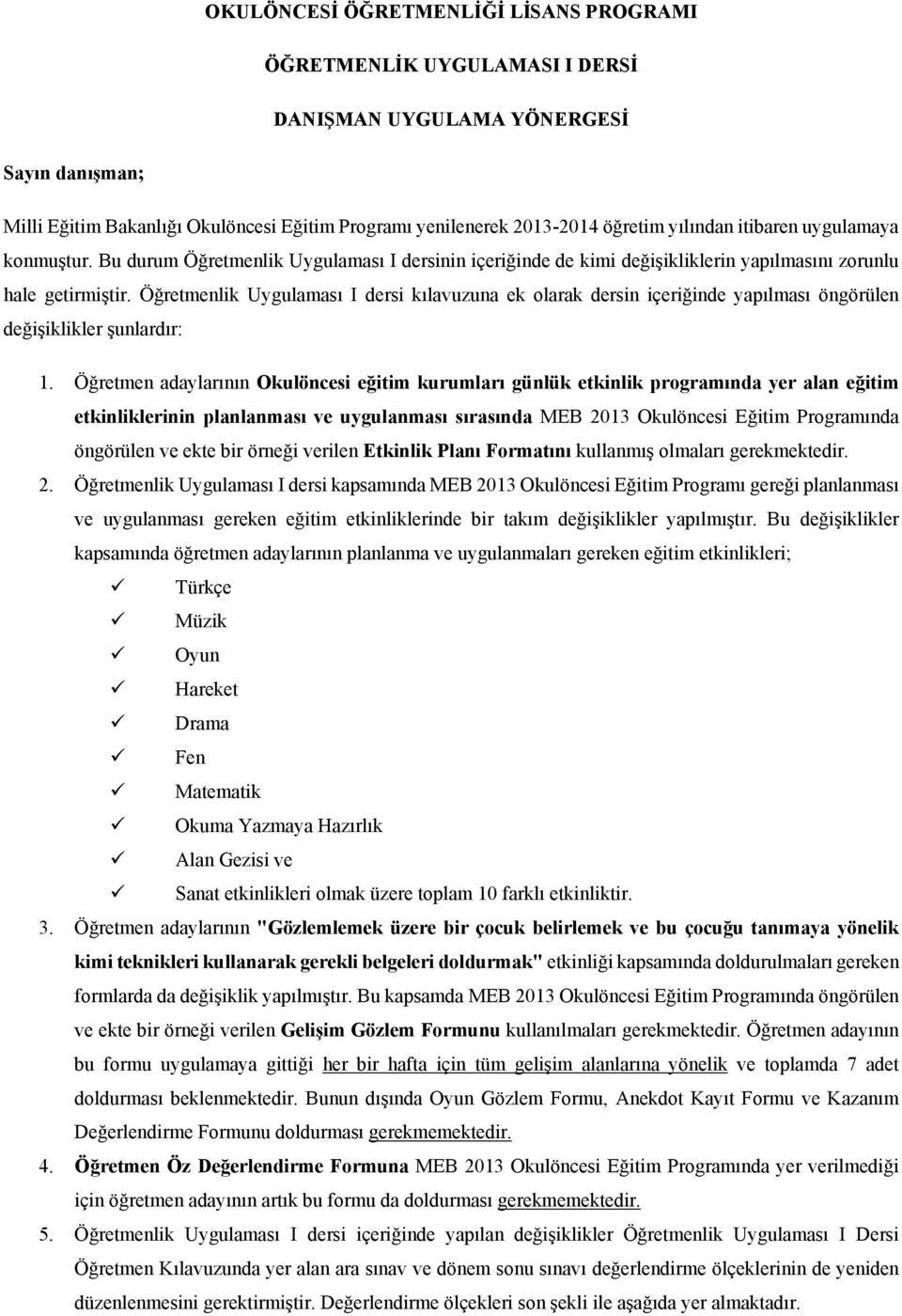 Öğretmenlik Uygulaması I dersi kılavuzuna ek olarak dersin içeriğinde yapılması öngörülen değişiklikler şunlardır: 1.