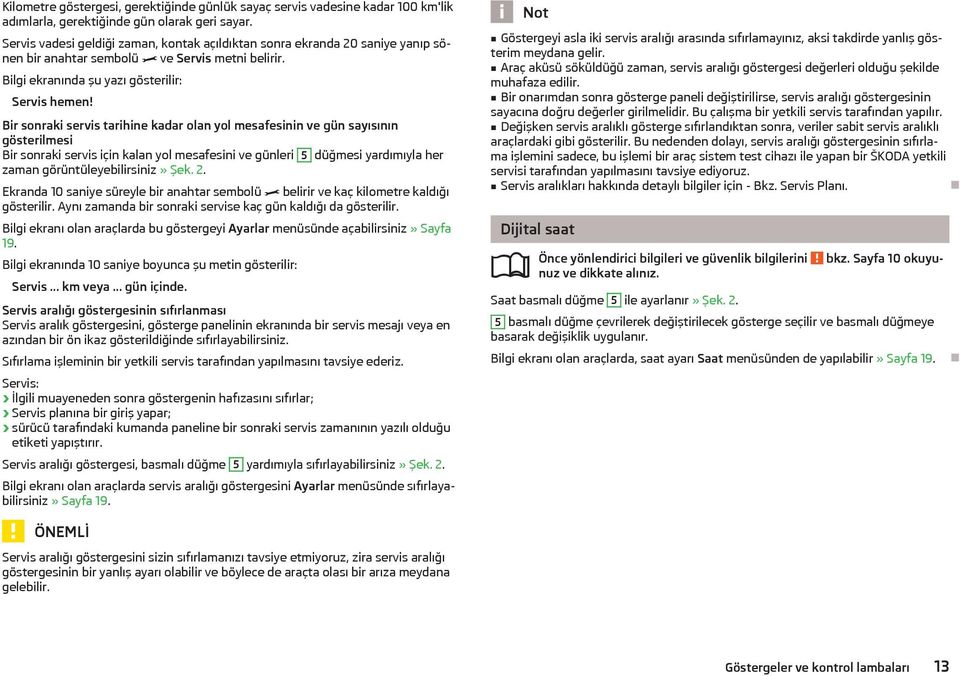 Bir sonraki servis tarihine kadar olan yol mesafesinin ve gün sayısının gösterilmesi Bir sonraki servis için kalan yol mesafesini ve günleri 5 düğmesi yardımıyla her zaman görüntüleyebilirsiniz» Şek.