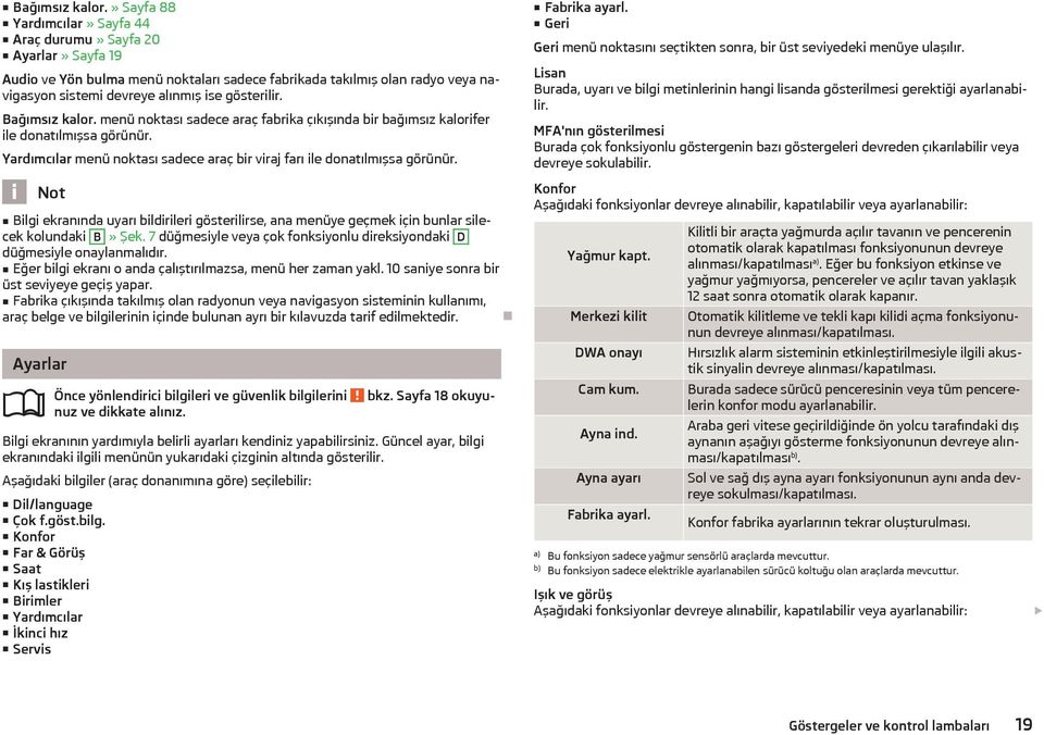 menü noktası sadece araç fabrika çıkışında bir bağımsız kalorifer ile donatılmışsa görünür. Yardımcılar menü noktası sadece araç bir viraj farı ile donatılmışsa görünür.