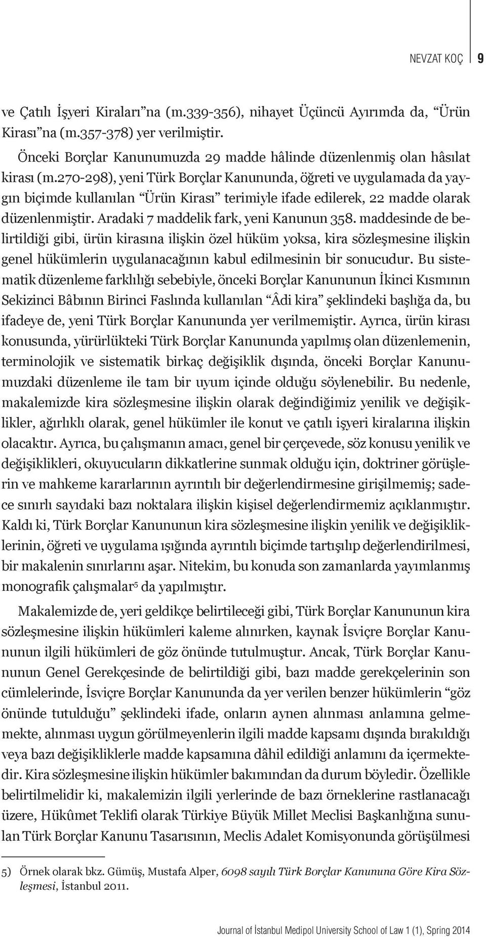270-298), yeni Türk Borçlar Kanununda, öğreti ve uygulamada da yaygın biçimde kullanılan Ürün Kirası terimiyle ifade edilerek, 22 madde olarak düzenlenmiştir.