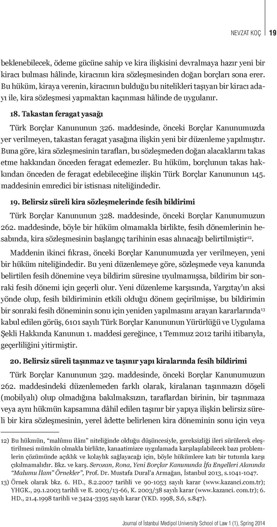 Takastan feragat yasağı Türk Borçlar Kanununun 326. maddesinde, önceki Borçlar Kanunumuzda yer verilmeyen, takastan feragat yasağına ilişkin yeni bir düzenleme yapılmıştır.