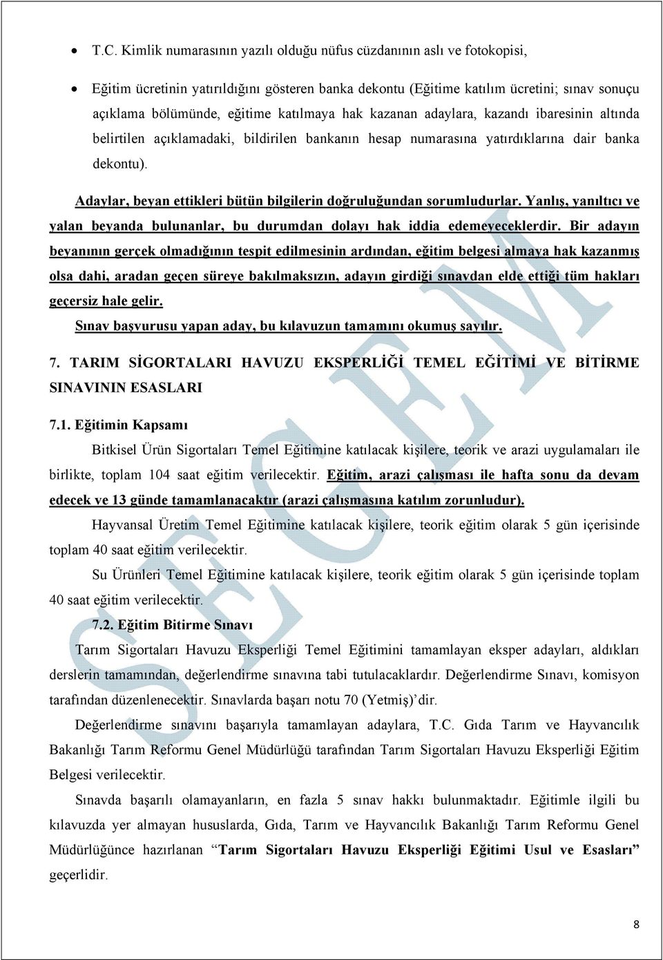 Adaylar, beyan ettikleri bütün bilgilerin doğruluğundan sorumludurlar. Yanlış, yanıltıcı ve yalan beyanda bulunanlar, bu durumdan dolayı hak iddia edemeyeceklerdir.