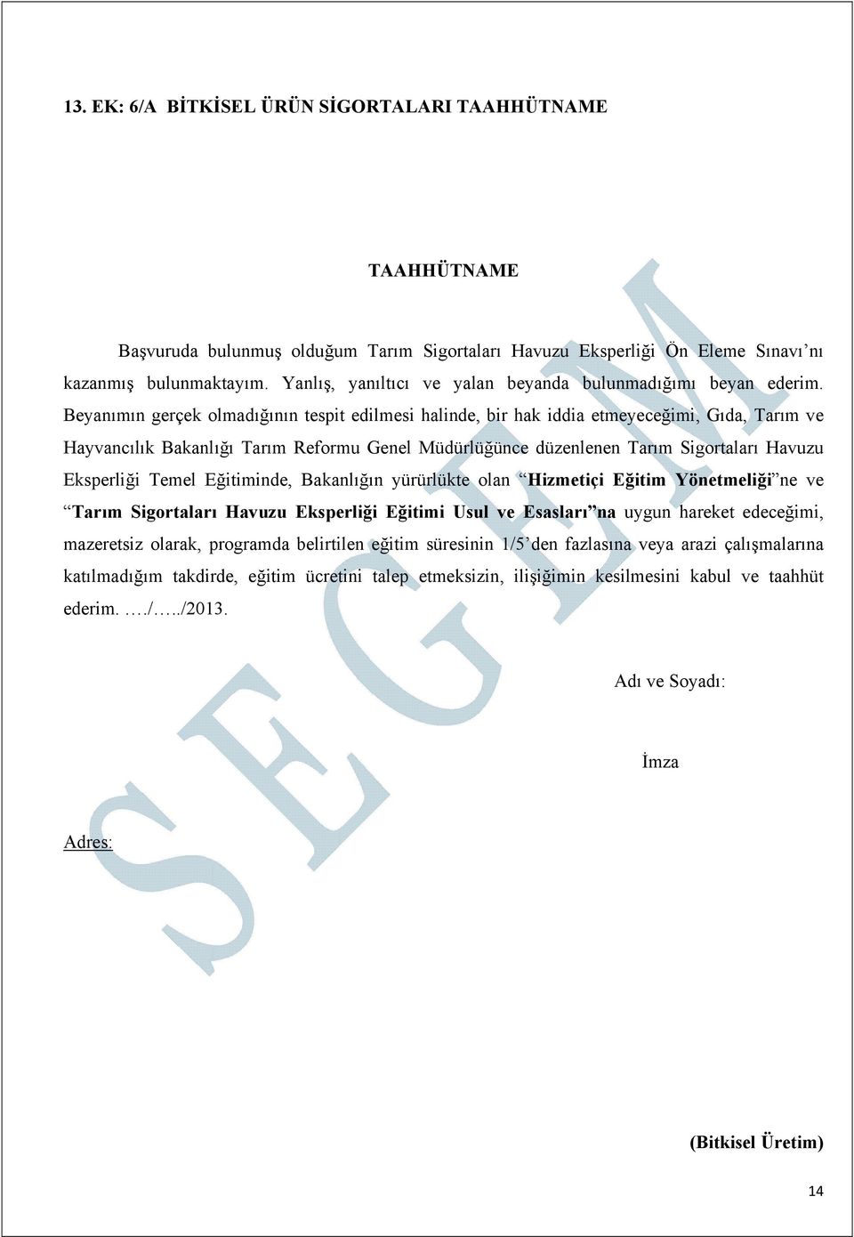 Beyanımın gerçek olmadığının tespit edilmesi halinde, bir hak iddia etmeyeceğimi, Gıda, Tarım ve Hayvancılık Bakanlığı Tarım Reformu Genel Müdürlüğünce düzenlenen Tarım Sigortaları Havuzu Eksperliği