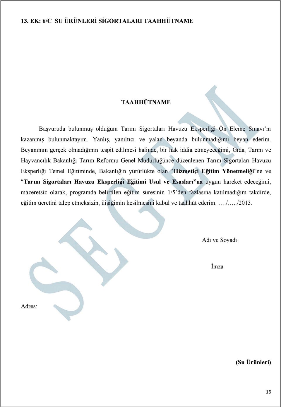 Beyanımın gerçek olmadığının tespit edilmesi halinde, bir hak iddia etmeyeceğimi, Gıda, Tarım ve Hayvancılık Bakanlığı Tarım Reformu Genel Müdürlüğünce düzenlenen Tarım Sigortaları Havuzu Eksperliği