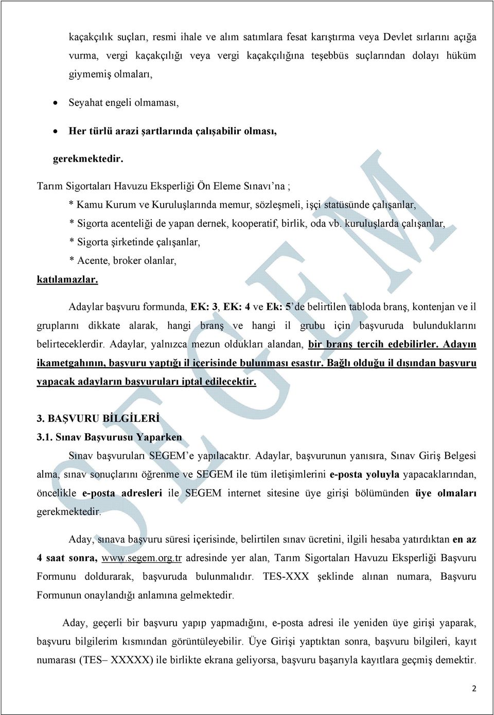 Tarım Sigortaları Havuzu Eksperliği Ön Eleme Sınavı na ; * Kamu Kurum ve Kuruluşlarında memur, sözleşmeli, işçi statüsünde çalışanlar, * Sigorta acenteliği de yapan dernek, kooperatif, birlik, oda vb.