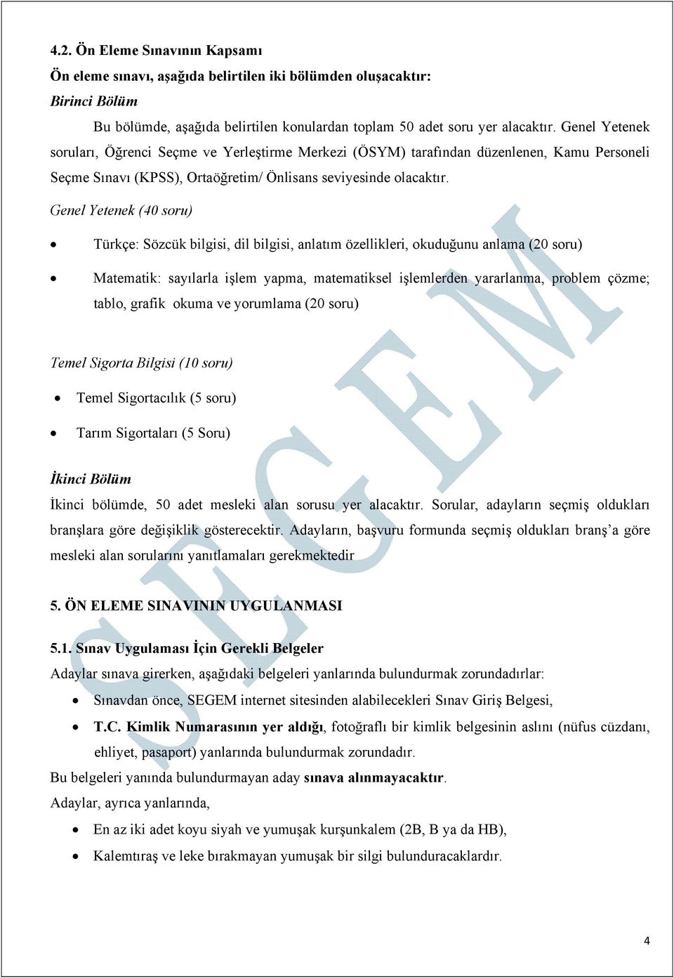 Genel Yetenek (40 soru) Türkçe: Sözcük bilgisi, dil bilgisi, anlatım özellikleri, okuduğunu anlama (20 soru) Matematik: sayılarla işlem yapma, matematiksel işlemlerden yararlanma, problem çözme;