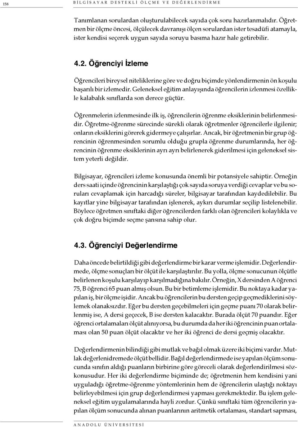 Öğrenciyi İzleme Öğrencileri bireysel niteliklerine göre ve doğru biçimde yönlendirmenin ön koşulu başarılı bir izlemedir.