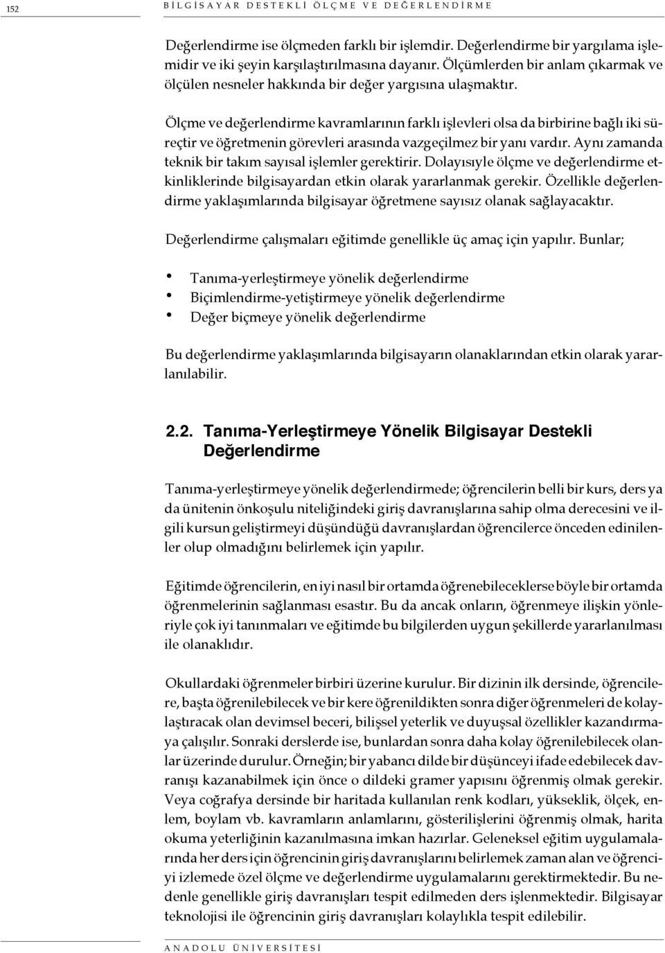 Ölçme ve değerlendirme kavramlarının farklı işlevleri olsa da birbirine bağlı iki süreçtir ve öğretmenin görevleri arasında vazgeçilmez bir yanı vardır.