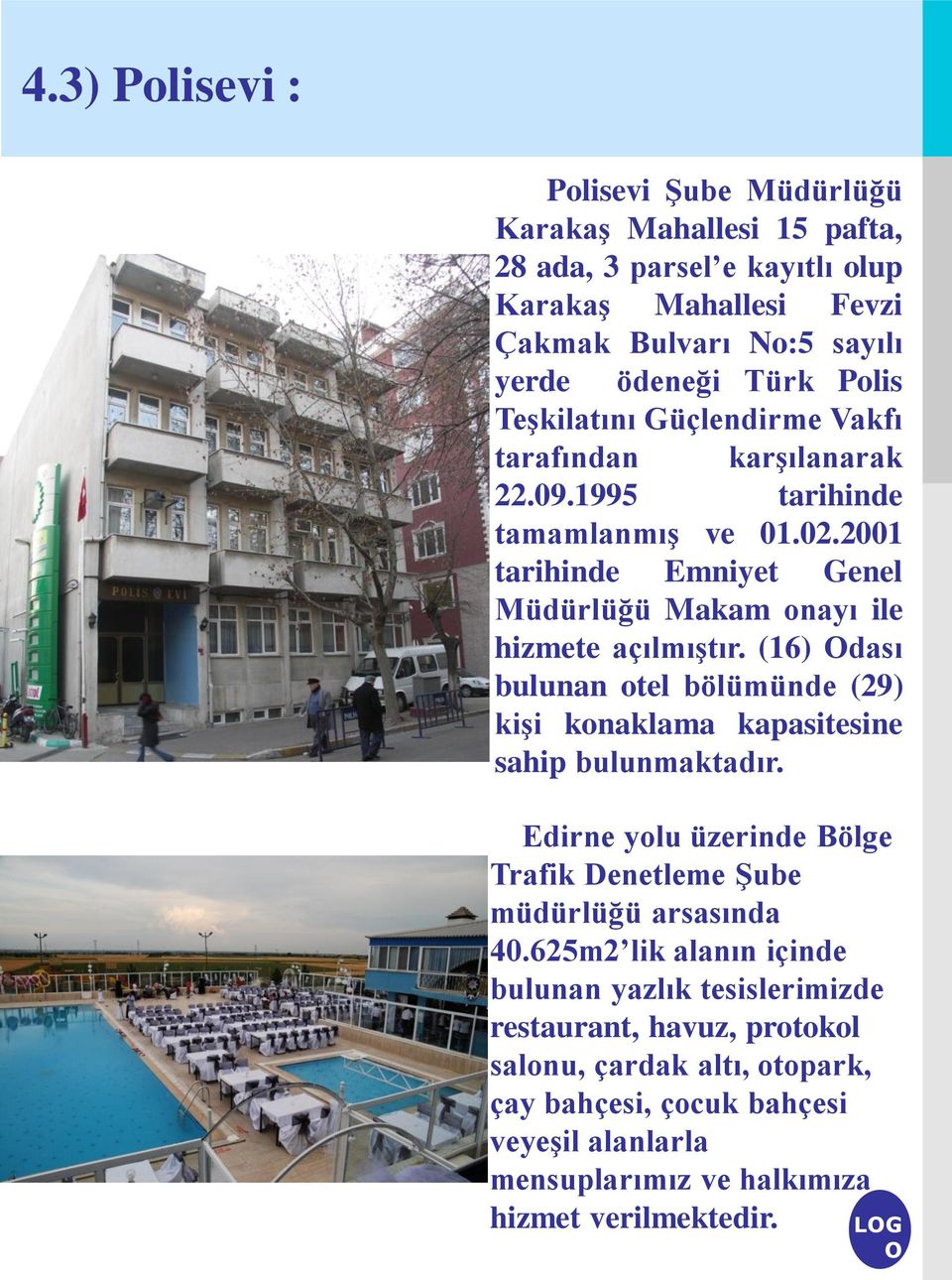(16) dası bulunan otel bölümünde (29) kişi konaklama kapasitesine sahip bulunmaktadır. Edirne yolu üzerinde Bölge Trafik Denetleme Şube müdürlüğü arsasında 40.