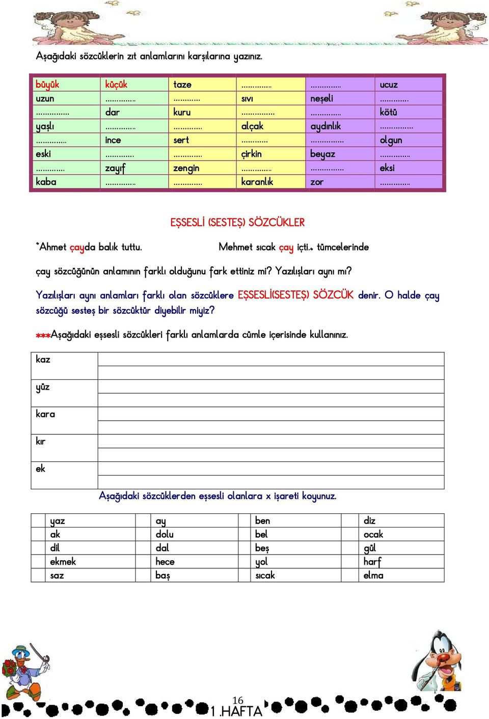 Yazılışları aynı mı? Yazılışları aynı anlamları farklı olan sözcüklere EŞSESLĐ(SESTEŞ) SÖZCÜK denir. O halde çay sözcüğü sesteş bir sözcüktür diyebilir miyiz?