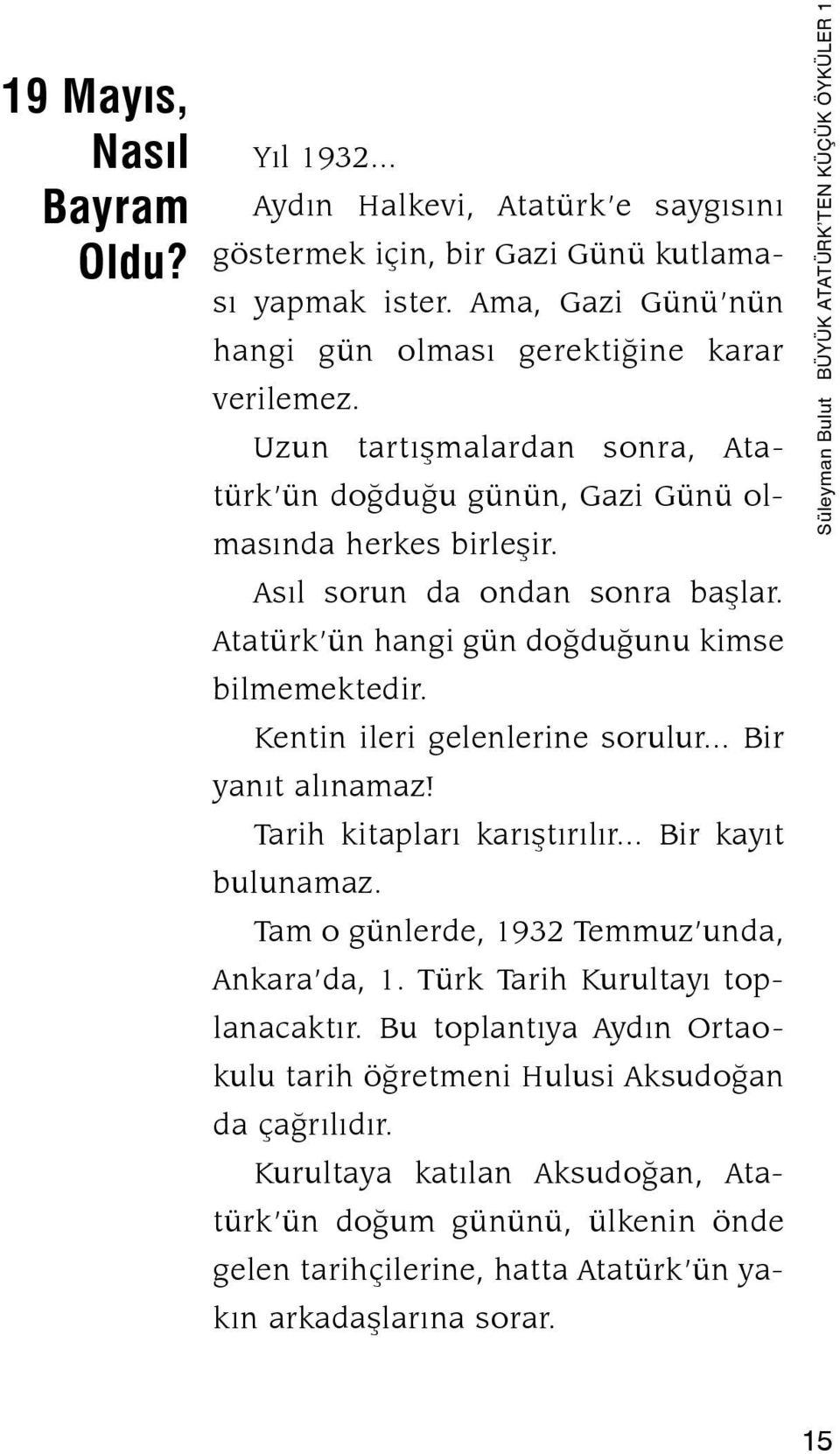 Kentin ileri gelenlerine sorulur... Bir yanıt alınamaz! Tarih kitapları karıştırılır... Bir kayıt bulunamaz. Tam o günlerde, 1932 Temmuz unda, Ankara da, 1. Türk Tarih Kurultayı toplanacaktır.