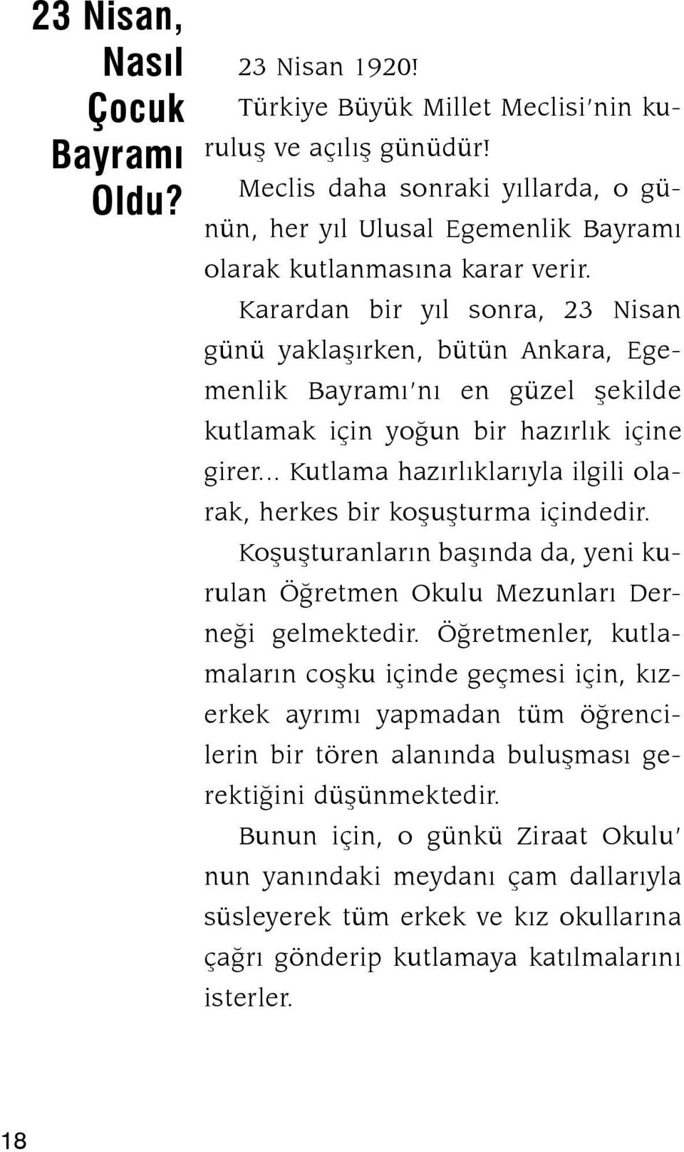 Karardan bir yıl sonra, 23 Nisan günü yakla şırken, bütün Ankara, Egemenlik Bay ramı nı en güzel şekilde kutlamak için yoğun bir hazırlık içine girer.