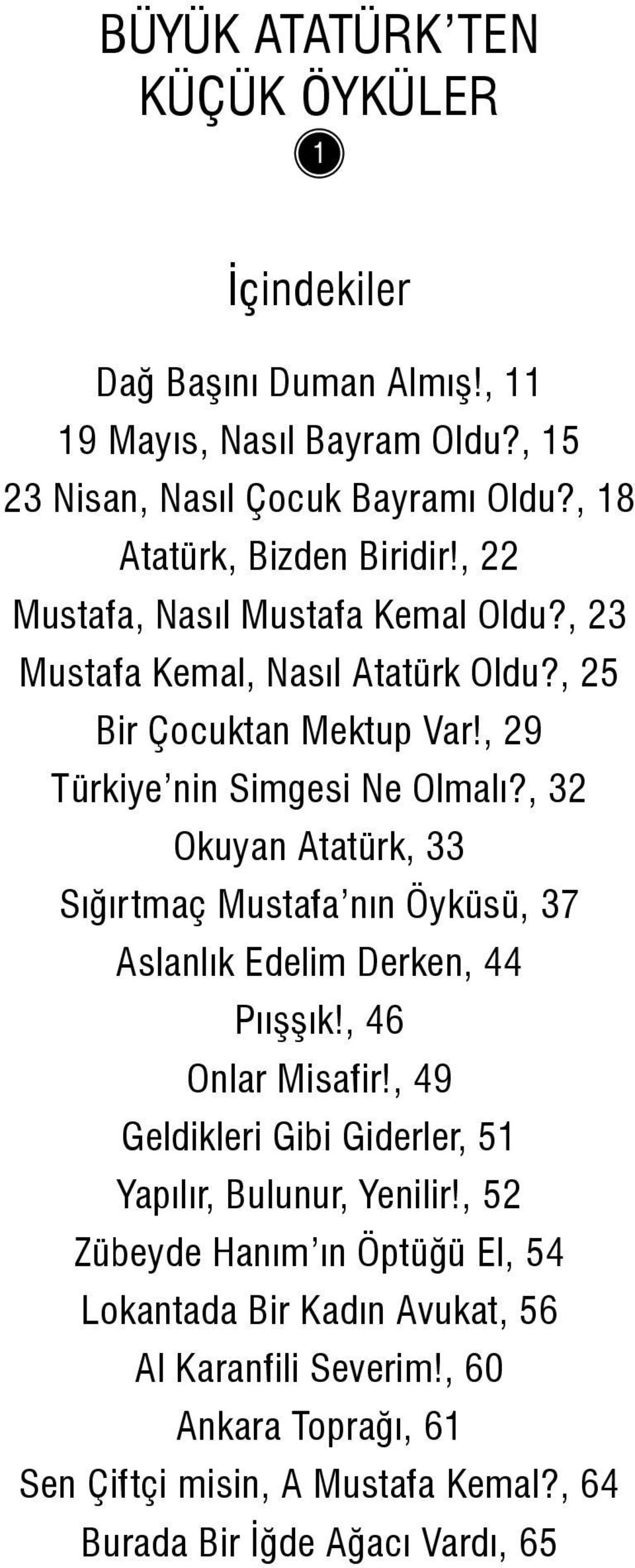, 29 Türkiye nin Simgesi Ne Olmalı?, 32 Okuyan Atatürk, 33 Sığırtmaç Mustafa nın Öyküsü, 37 Aslanlık Edelim Derken, 44 Pıışşık!, 46 Onlar Misafir!