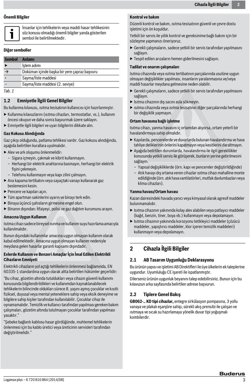 2 Emniyetle İlgili Genel Bilgiler Bu kullanma kılavuzu, ısıtma tesisatının kullanıcısı için hazırlanmıştır. Kullanma kılavuzlarını (ısıtma cihazları, termostatlar, vs.