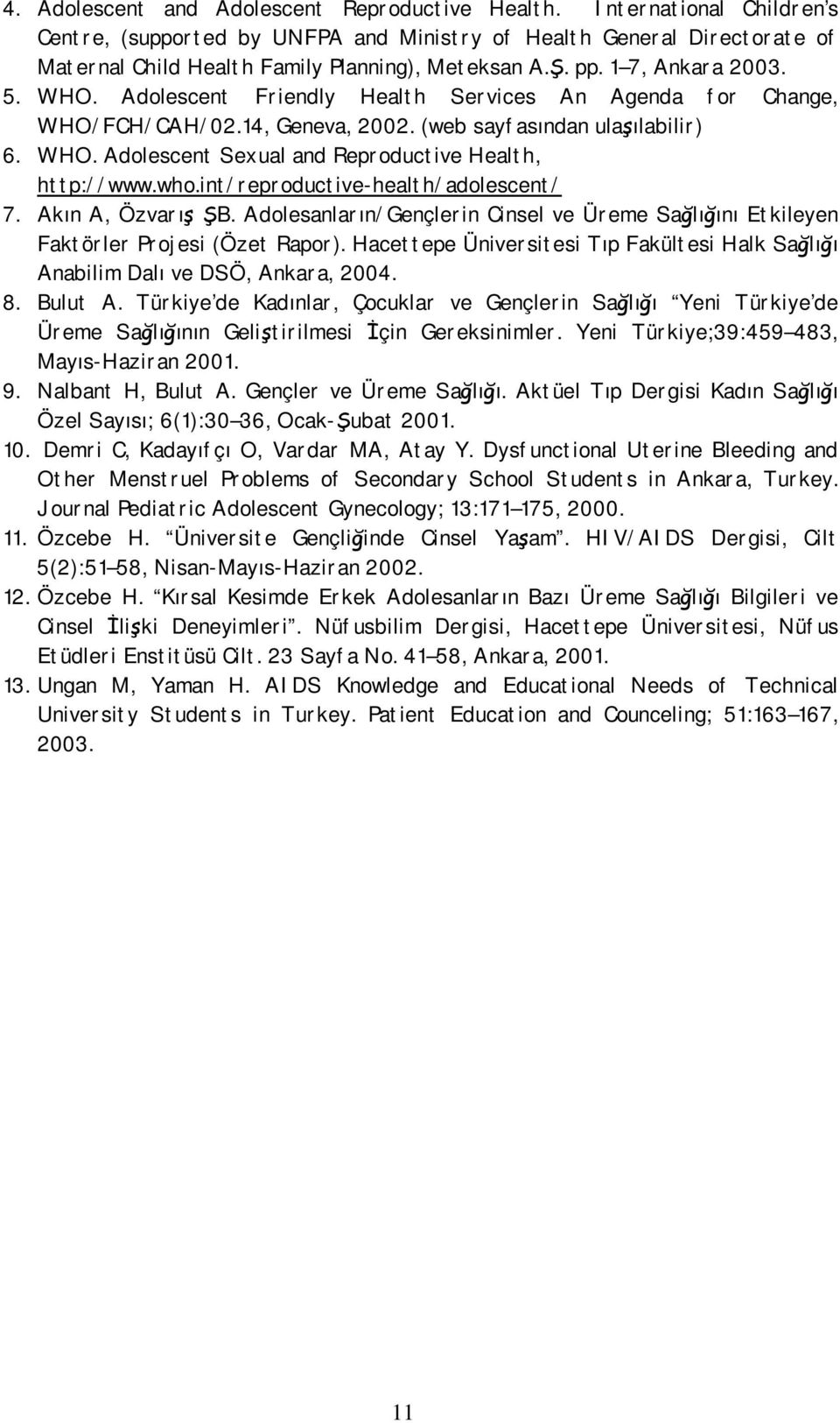 who.int/reproductive-health/adolescent/ 7. Akın A, Özvarış ŞB. Adolesanların/Gençlerin Cinsel ve Üreme Sağlığını Etkileyen Faktörler Projesi (Özet Rapor).