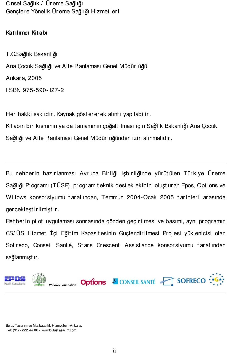 Bu rehberin hazırlanması Avrupa Birliği işbirliğinde yürütülen Türkiye Üreme Sağlığı Programı (TÜSP), program teknik destek ekibini oluşturan Epos, Options ve Willows konsorsiyumu tarafından, Temmuz