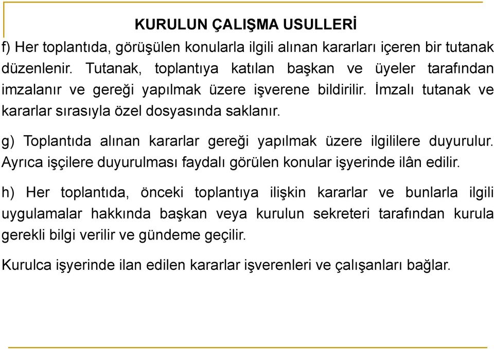 g) Toplantıda alınan kararlar gereği yapılmak üzere ilgililere duyurulur. Ayrıca işçilere duyurulması faydalı görülen konular işyerinde ilân edilir.