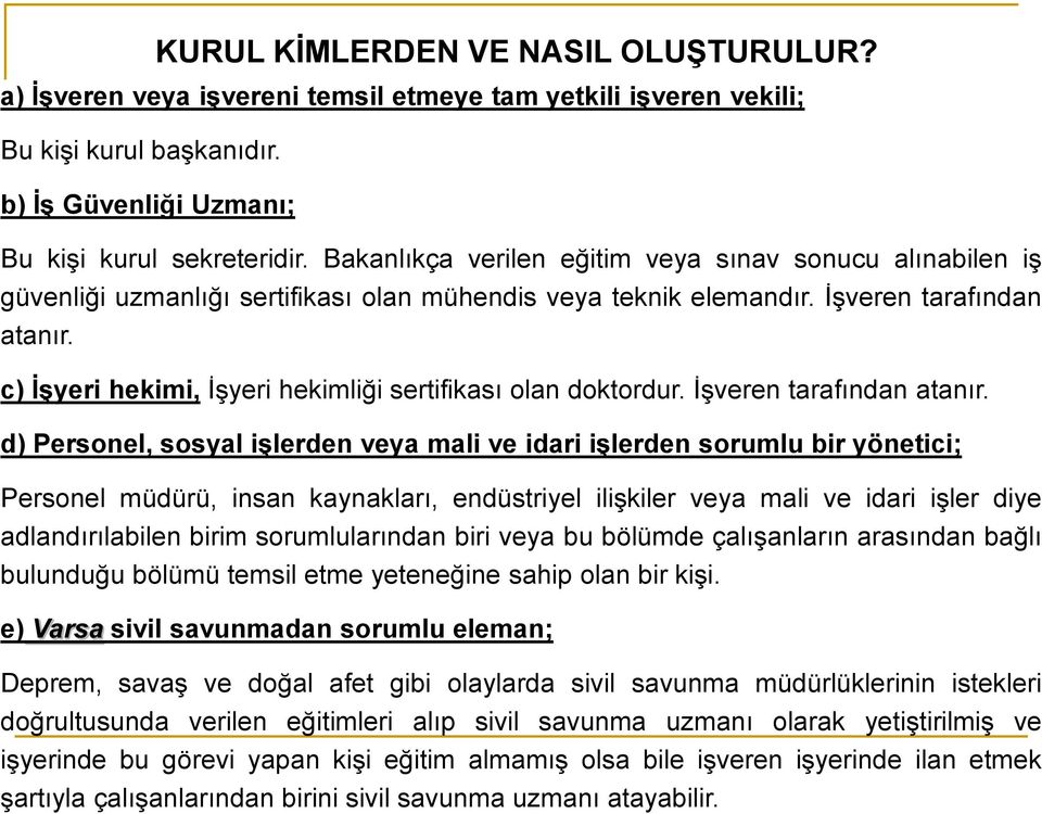 c) İşyeri hekimi, İşyeri hekimliği sertifikası olan doktordur. İşveren tarafından atanır.