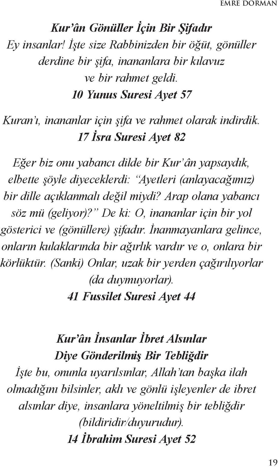 17 İsra Suresi Ayet 82 Eğer biz onu yabancı dilde bir Kur ân yapsaydık, elbette şöyle diyeceklerdi: Ayetleri (anlayacağımız) bir dille açıklanmalı değil miydi? Arap olana yabancı söz mü (geliyor)?