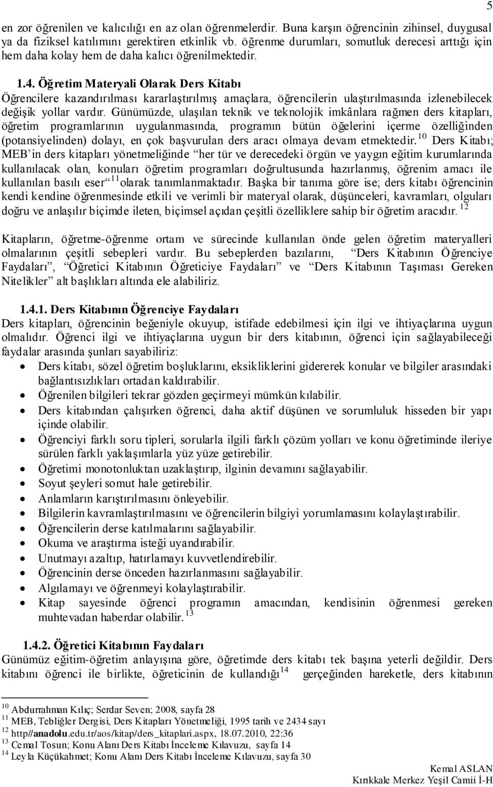 Öğretim Materyali Olarak Ders Kitabı Öğrencilere kazandırılması kararlaştırılmış amaçlara, öğrencilerin ulaştırılmasında izlenebilecek değişik yollar vardır.