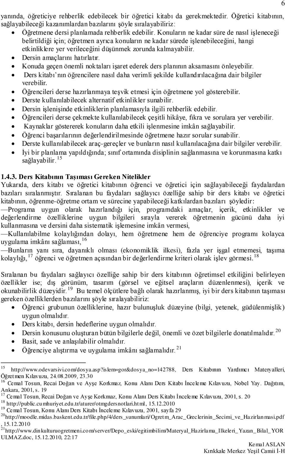 Konuların ne kadar süre de nasıl işleneceği belirtildiği için; öğretmen ayrıca konuların ne kadar sürede işlenebileceğini, hangi etkinliklere yer verileceğini düşünmek zorunda kalmayabilir.