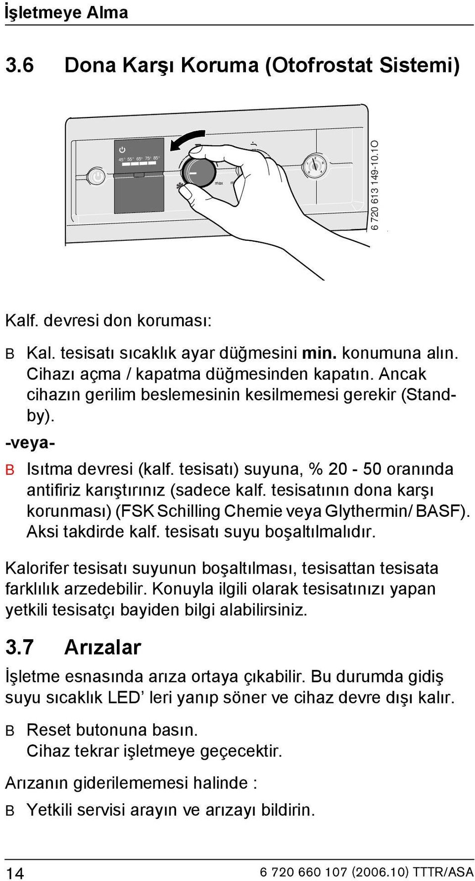 tesisatı) suyuna, % 20-50 oranında antifiriz karıştırınız (sadece kalf. tesisatının dona karşı korunması) (FSK Schilling Chemie veya Glythermin/ BASF). Aksi takdirde kalf.