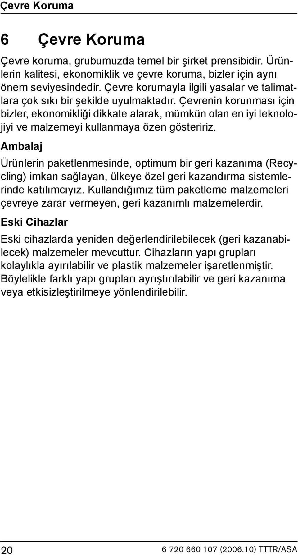 Çevrenin korunması için bizler, ekonomikliği dikkate alarak, mümkün olan en iyi teknolojiyi ve malzemeyi kullanmaya özen gösteririz.