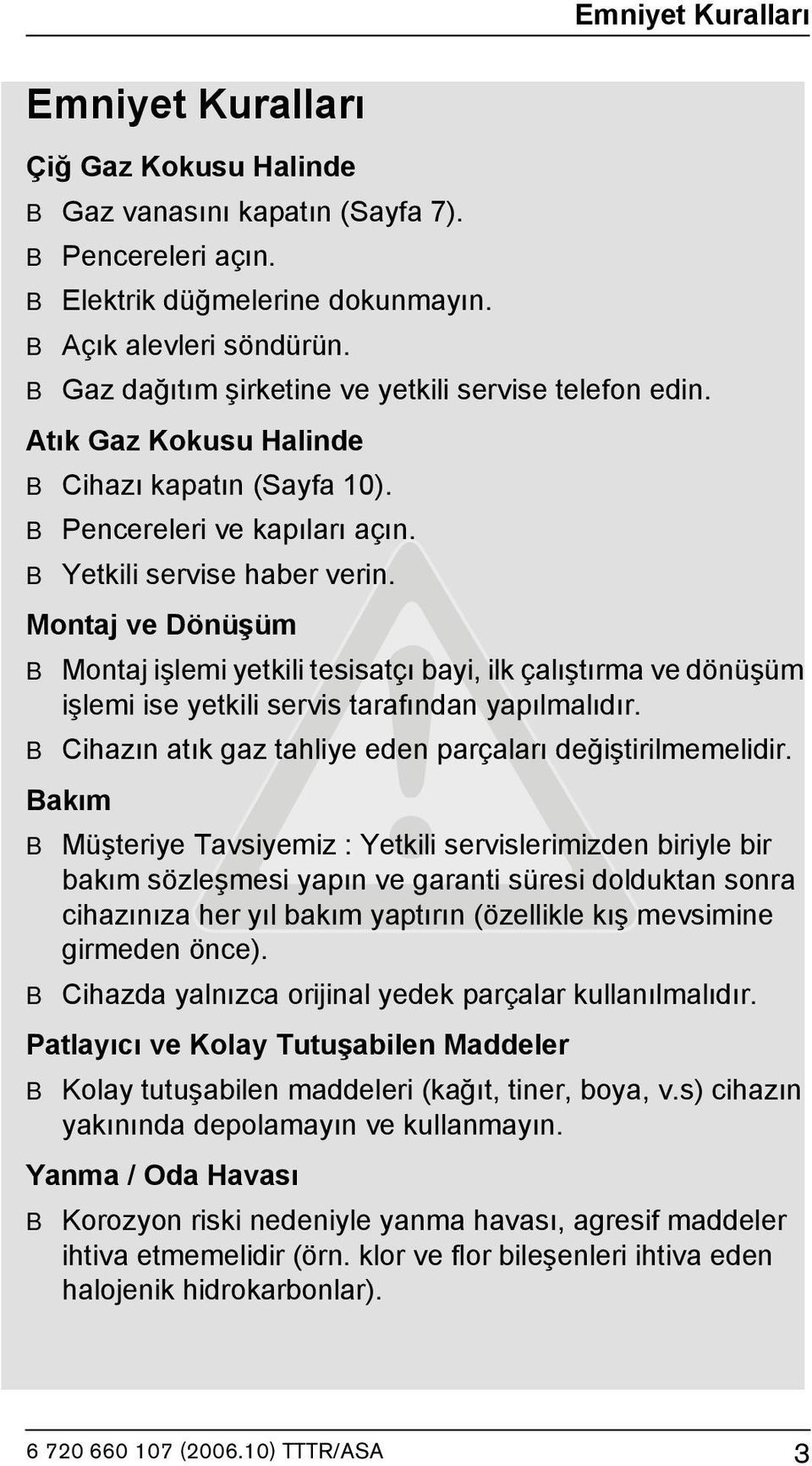 Montaj ve Dönüşüm B Montaj işlemi yetkili tesisatçı bayi, ilk çalıştırma ve dönüşüm işlemi ise yetkili servis tarafından yapılmalıdır. B Cihazın atık gaz tahliye eden parçaları değiştirilmemelidir.