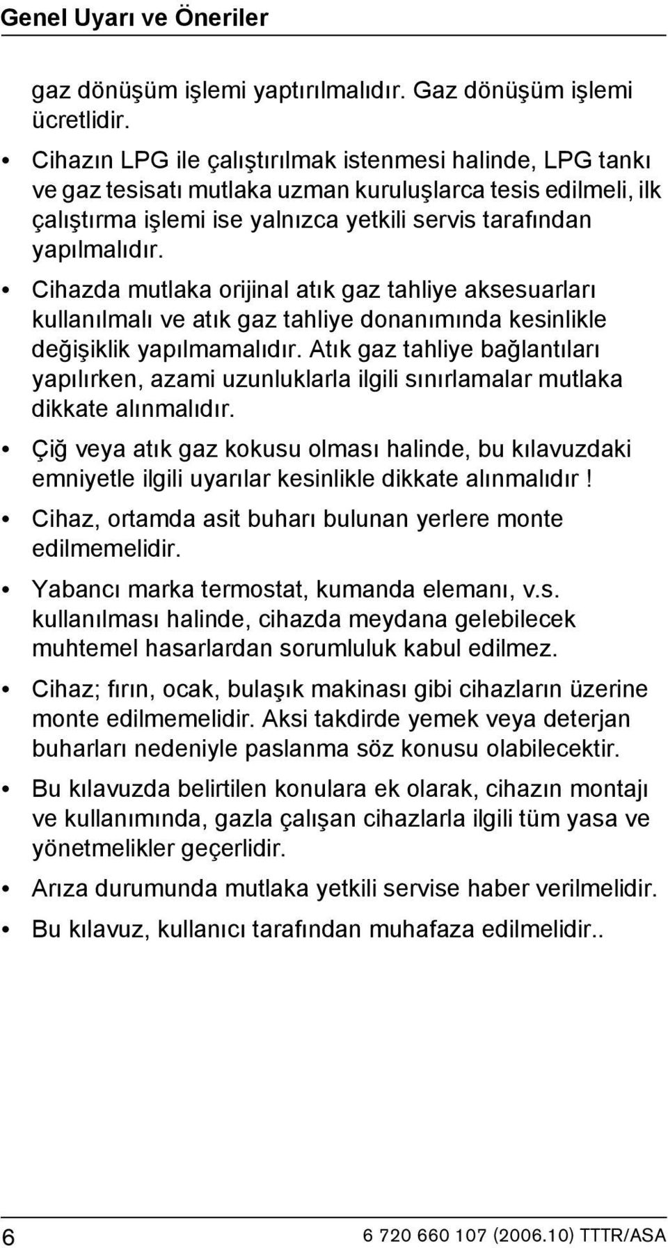 Cihazda mutlaka orijinal atık gaz tahliye aksesuarları kullanılmalı ve atık gaz tahliye donanımında kesinlikle değişiklik yapılmamalıdır.