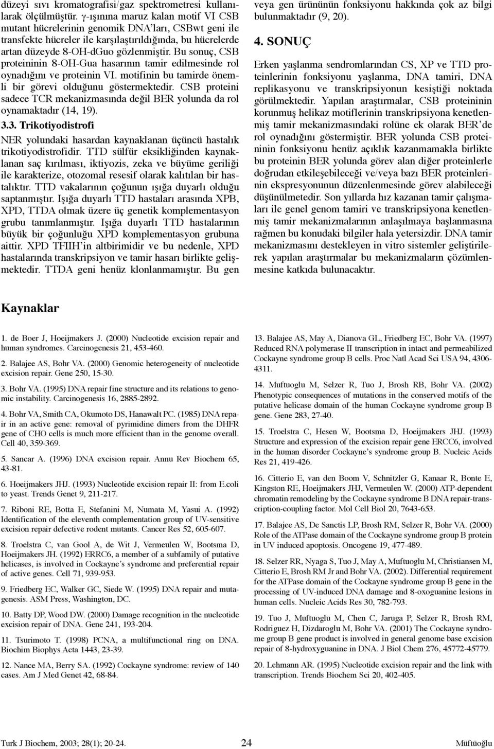 Bu sonuç, CSB proteininin 8-OH-Gua hasarının tamir edilmesinde rol oynadığını ve proteinin VI. motifinin bu tamirde önemli bir görevi olduğunu göstermektedir.