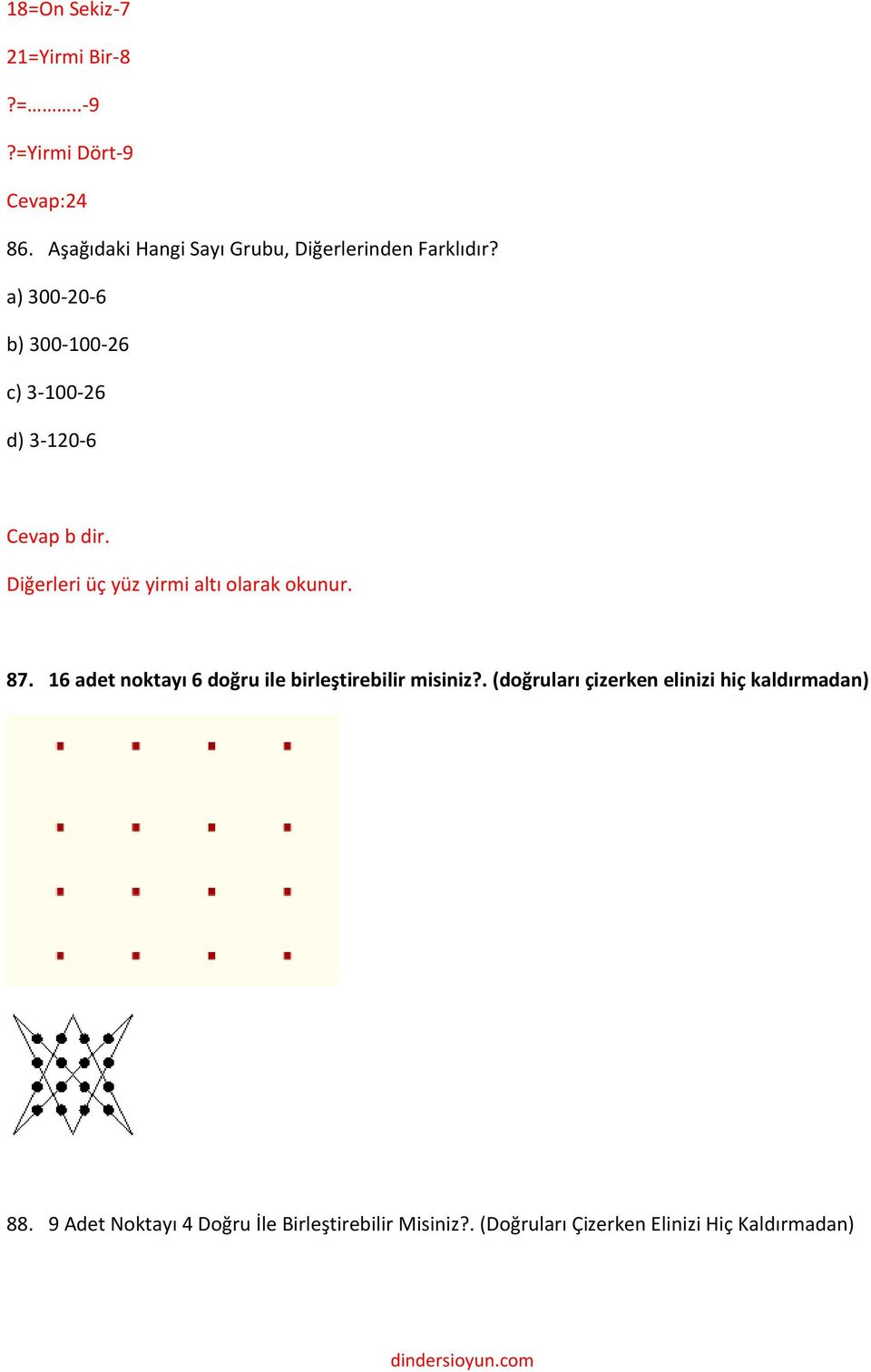 a) 300-20-6 b) 300-100-26 c) 3-100-26 d) 3-120-6 Cevap b dir. Diğerleri üç yüz yirmi altı olarak okunur.