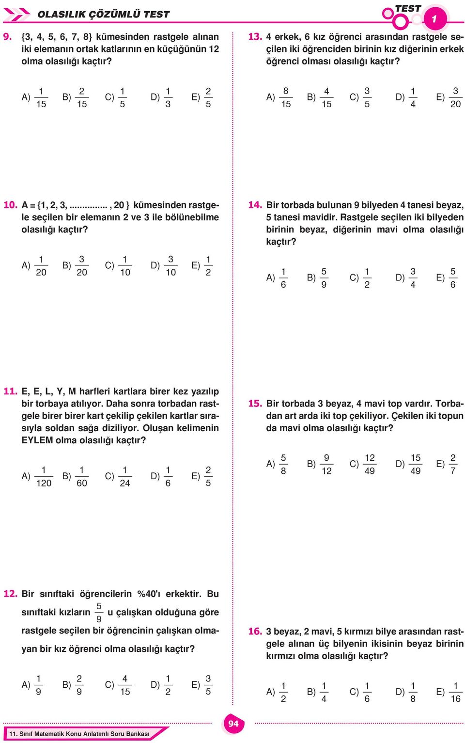 .., 0 } kümesinden rastgele seçilen bir eleman n ve ile bölünebilme olas l kaçt r? A) 0 B) 0 C) 0 D) 0 E). Bir torbada bulunan 9 bilyeden tanesi beyaz, tanesi mavidir.