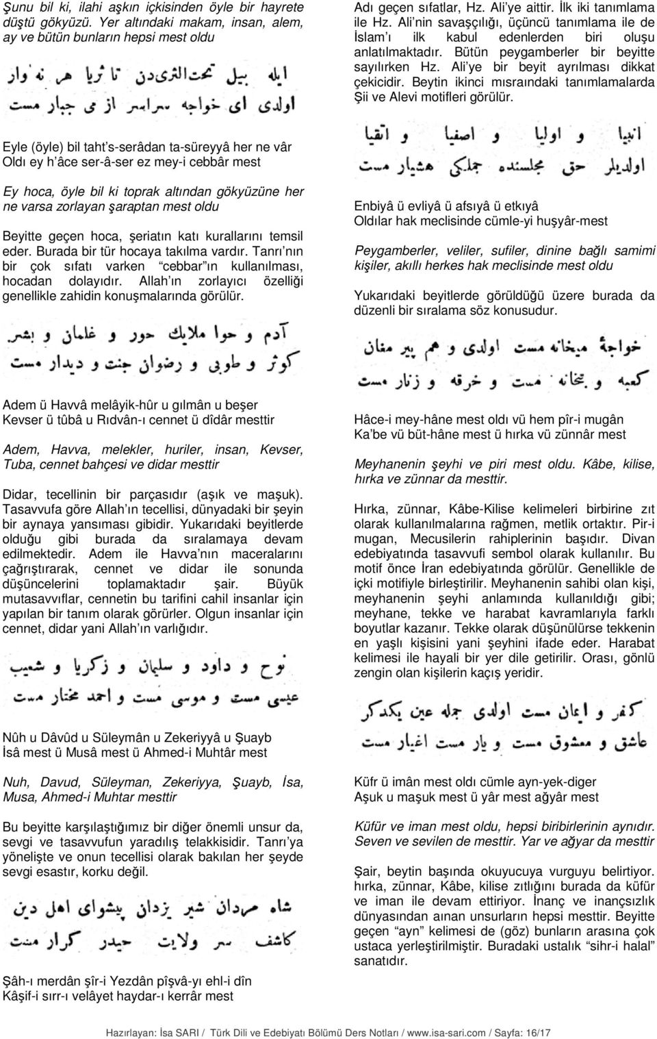 Ali ye bir beyit ayrılması dikkat çekicidir. Beytin ikinci mısraındaki tanımlamalarda Şii ve Alevi motifleri görülür.