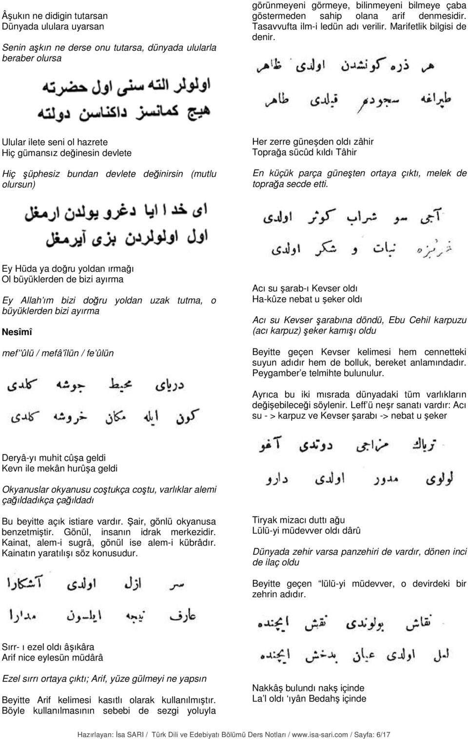 Ulular ilete seni ol hazrete Hiç gümansız değinesin devlete Hiç şüphesiz bundan devlete değinirsin (mutlu olursun) Her zerre güneşden oldı zâhir Toprağa sücûd kıldı Tâhir En küçük parça güneşten