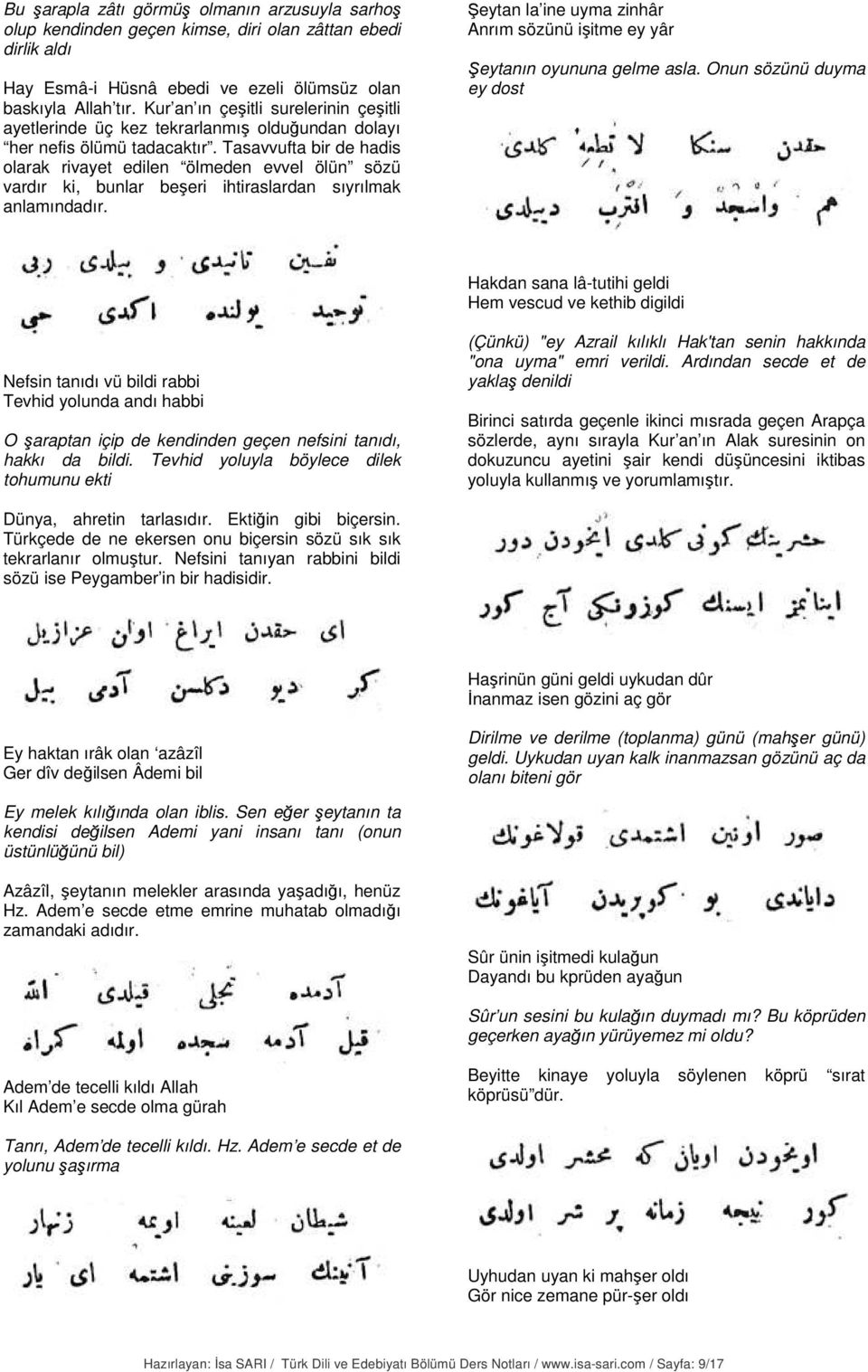 Tasavvufta bir de hadis olarak rivayet edilen ölmeden evvel ölün sözü vardır ki, bunlar beşeri ihtiraslardan sıyrılmak anlamındadır.