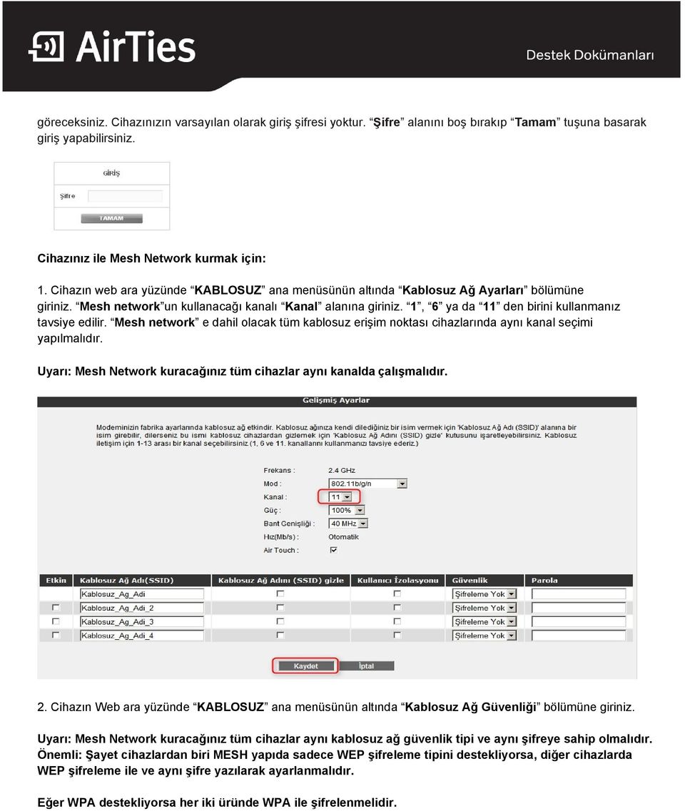 1, 6 ya da 11 den birini kullanmanız tavsiye edilir. Mesh network e dahil olacak tüm kablosuz erişim noktası cihazlarında aynı kanal seçimi yapılmalıdır.