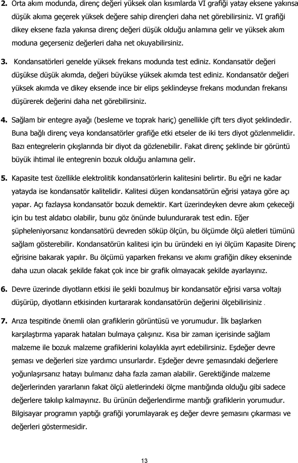 Kondansatörleri genelde yüksek frekans modunda test ediniz. Kondansatör değeri düşükse düşük akımda, değeri büyükse yüksek akımda test ediniz.