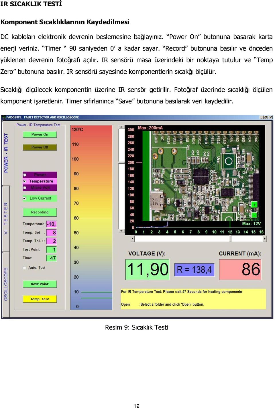 Record butonuna basılır ve önceden yüklenen devrenin fotoğrafı açılır. IR sensörü masa üzerindeki bir noktaya tutulur ve Temp Zero butonuna basılır.