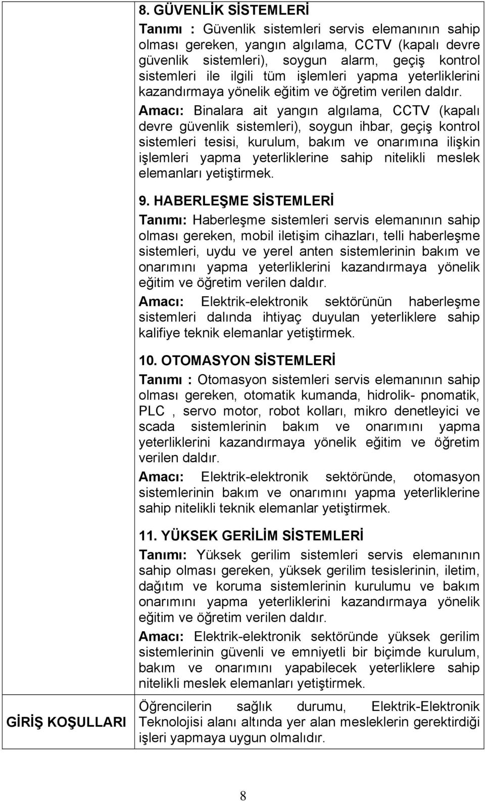 Amacı: Binalara ait yangın algılama, CCTV (kapalı devre güvenlik sistemleri), soygun ihbar, geçiş kontrol sistemleri tesisi, kurulum, bakım ve onarımına ilişkin işlemleri yapma yeterliklerine sahip