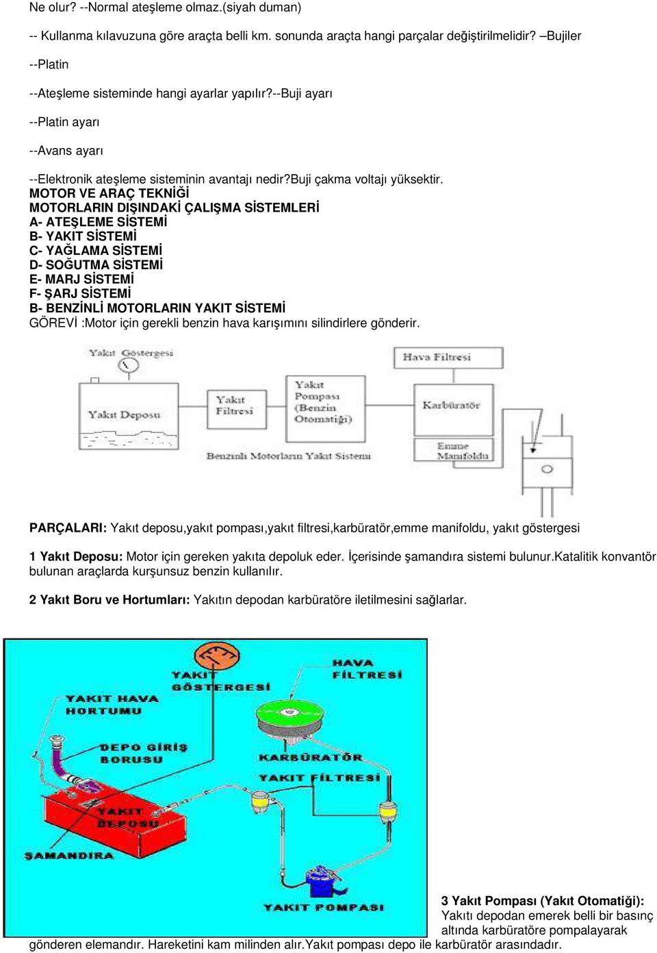 MOTOR VE ARAÇ TEKNİĞİ MOTORLARIN DIŞINDAKİ ÇALIŞMA SİSTEMLERİ A- ATEŞLEME SİSTEMİ B- YAKIT SİSTEMİ C- YAĞLAMA SİSTEMİ D- SOĞUTMA SİSTEMİ E- MARJ SİSTEMİ F- ŞARJ SİSTEMİ B- BENZİNLİ MOTORLARIN YAKIT