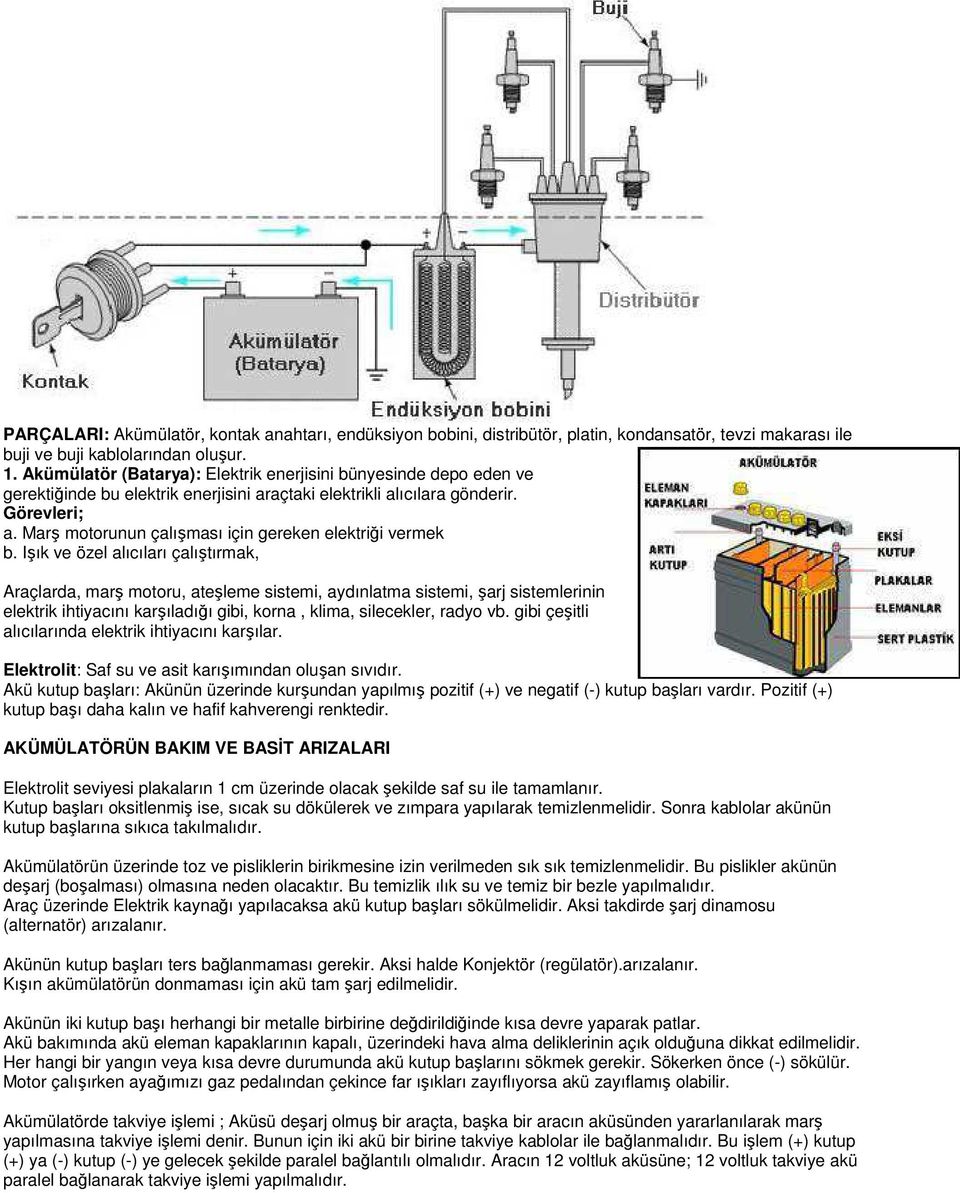 Marş motorunun çalışması için gereken elektriği vermek b.