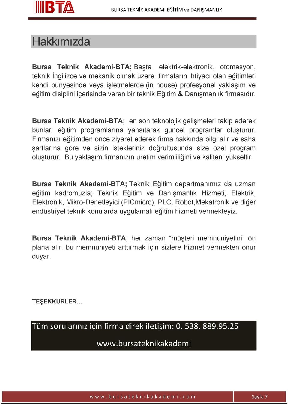 Bursa Teknik Akademi-BTA; en son teknolojik gelişmeleri takip ederek bunları eğitim programlarına yansıtarak güncel programlar oluşturur.