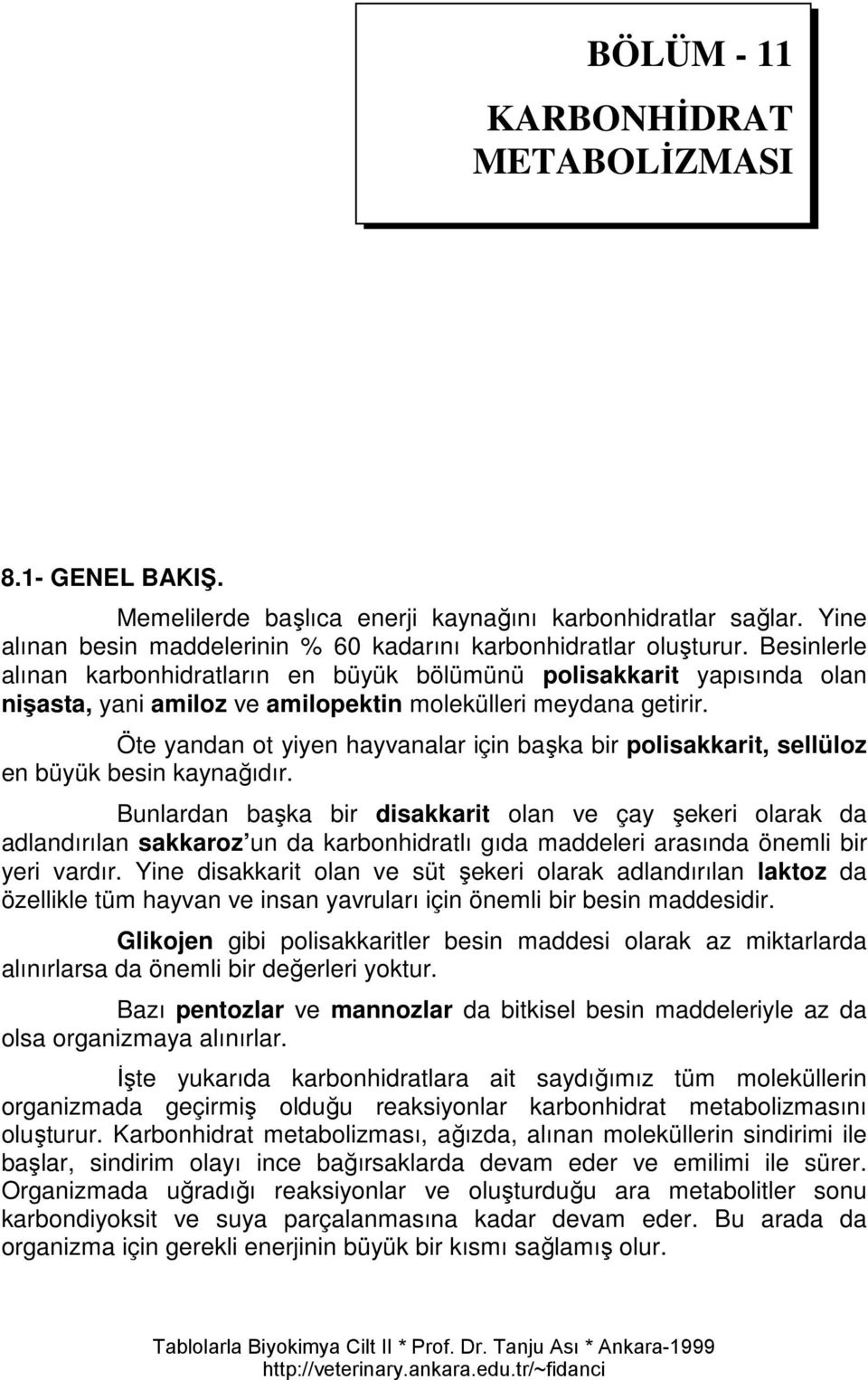 Öte yandan ot yiyen hayvanalar için başka bir polisakkarit, sellüloz en büyük besin kaynağıdır.